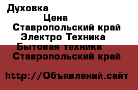  Духовка Midea ETH901GC-IY Retail › Цена ­ 19 600 - Ставропольский край Электро-Техника » Бытовая техника   . Ставропольский край